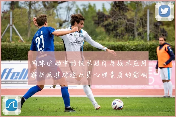 网球运动中的技术进阶与战术应用解析及其对运动员心理素质的影响