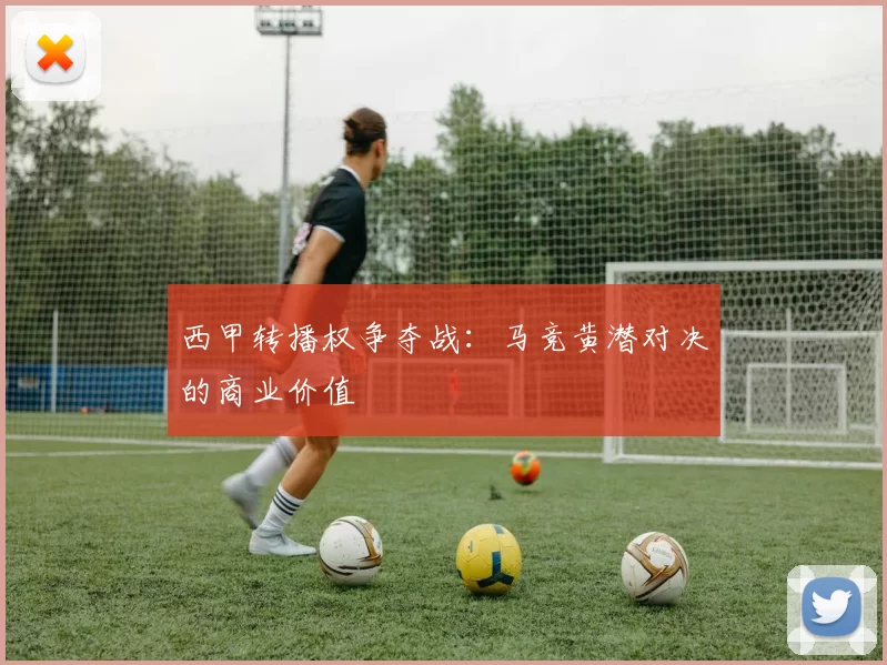西甲转播权争夺战：马竞黄潜对决的商业价值
