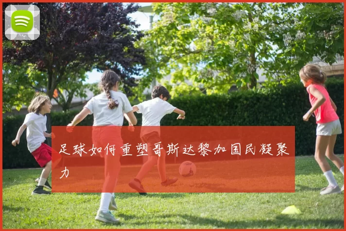 足球如何重塑哥斯达黎加国民凝聚力