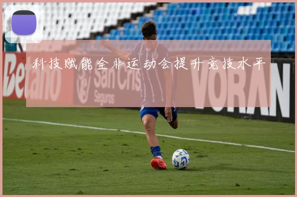 科技赋能全非运动会提升竞技水平