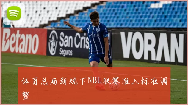 体育总局新规下NBL联赛准入标准调整